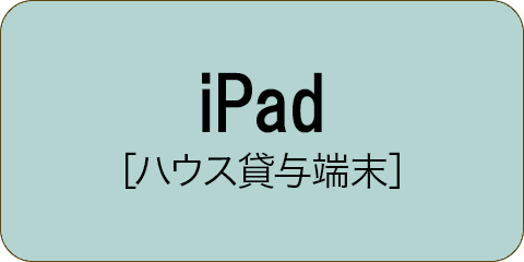 iPad［ハウス貸与端末］
